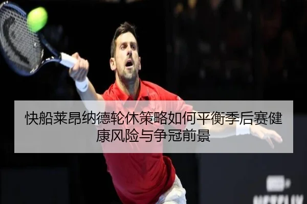 快船莱昂纳德轮休策略如何平衡季后赛健康风险与争冠前景