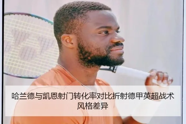 哈兰德与凯恩射门转化率对比折射德甲英超战术风格差异